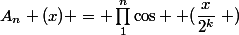 A_n (x) = \prod_{1}^{n}{\cos \left (\dfrac{x}{2^k}\right )}