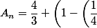 A_n=\dfrac{4}{3} \left(1-\left(\dfrac{1}{4}\right)^n\right)
