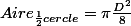 Aire_{\frac{1}{2}cercle}=\pi\frac{D^2}{8}