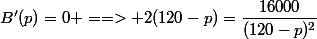 B'(p)=0 ==> 2(120-p)=\dfrac{16000}{(120-p)^2}