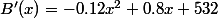 B'(x)=-0.12x^2+0.8x+532