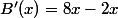 B'(x)=8x-2x
