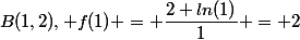 B(1,2), f(1) = \dfrac{2+ln(1)}{1} = 2
