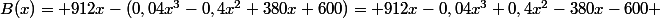 B(x)= 912x-(0,04x^3-0,4x^2+380x+600)= 912x-0,04x^3+0,4x^2-380x-600 