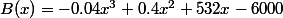 B(x)=-0.04x^3+0.4x^2+532x-6000