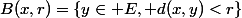 B(x,r)=\{y\in E, d(x,y)<r\}