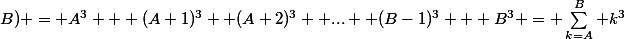 S(A;B) = A^3 + (A+1)^3+ (A+2)^3 +...+ (B-1)^3 + B^3 = \sum_{k=A}^B k^3