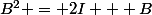 B^2 = 2I + B