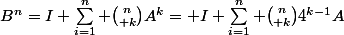 B^n=I+\sum_{i=1}^n {n\choose k}A^k}= I+\sum_{i=1}^n {n\choose k}4^{k-1}A}