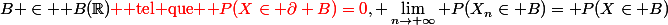 B \in \mathcal B(\R){\red \text{ tel que }\mathbb P(X\in \partial B)=0}, \lim_{n\rightarrow \infty}\mathbb P(X_n\in B)=\mathbb P(X\in B)