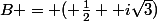 B = ( \frac{1}{2}+ i\sqrt{3})