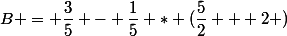 B = \dfrac{3}{5} - \dfrac{1}{5} * (\dfrac{5}{2} + 2 )