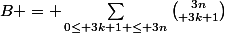 B = \sum_{0\leq 3k+1 \leq 3n}^{}{3n\choose 3k+1}}