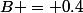 B = 0.4