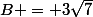 B = 3\sqrt{7}