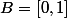 B=[0,1]