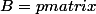 B=\begin {pmatrix}&nbsp;&nbsp;1.1\\ -56.7 \\ 37.5&nbsp;&nbsp; \\ -20.3&nbsp;&nbsp;&nbsp;&nbsp;\end {pmatrix}