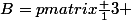 B=\begin {pmatrix}\frac {1}{3} & \frac {-2}{3} & \frac {2}{3} \\ \frac {2}{3} & \frac {2}{3} & \frac {1}{3} \\ \frac {2}{3} & \frac {-1}{3} &&nbsp;&nbsp;\frac {-2}{3}&nbsp;&nbsp; \end {pmatrix}