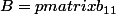 B=\begin {pmatrix}b_{11}&b_{12}&b_{13}\\b_{21}&b_{22}&b_{23}\\b_{31}&b_{32}&b_{33}\end {pmatrix}