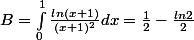 B=\int_{0}^{1}{\frac{ln(x+1)}{(x+1)^{2}}}dx=\frac{1}{2}-\frac{ln2}{2}