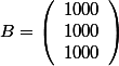 B=\left(\begin{array}{l}1000\\1000\\1000\end{array}\right)