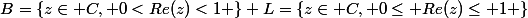 B=\left\{z\in C, 0<Re(z)<1 \right\} L=\left\{z\in C, 0\leq Re(z)\leq 1 \right\}