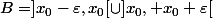 B=]x_0-\varepsilon,x_0[\cup]x_0, x_0+\varepsilon[