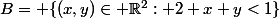 B= \{(x,y)\in \R^2: 2 x y<1\}