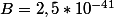 B=2,5*10^{-41}
