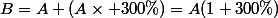 B=A+(A\times 300\%)=A(1+300\%)