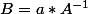 B=a*A^{-1}