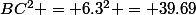 BC^2 = 6.3^2 = 39.69