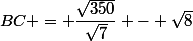 BC = \dfrac{\sqrt{350}}{\sqrt{7}} - \sqrt{8}
