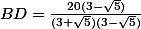 BD=\frac{20(3-\sqrt{5})}{(3+\sqrt{5})(3-\sqrt{5})}