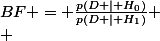 BF = \frac{p(D \mid H_0)}{p(D \mid H_1)}
 \\ 