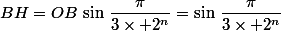 BH=OB\,\sin\,\dfrac{\pi}{3\times 2^n}=\sin\,\dfrac{\pi}{3\times 2^n}