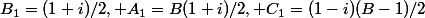 B_1=(1+i)/2, A_1=B(1+i)/2, C_1=(1-i)(B-1)/2