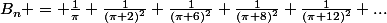 B_n = \frac{1}{\pi}+\frac{1}{(\pi+2)^2}+\frac{1}{(\pi+6)^2}+\frac{1}{(\pi+8)^2}+\frac{1}{(\pi+12)^2}+...