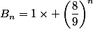 B_n=1\times \left(\dfrac{8}{9}\right)^n