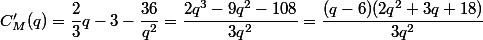 C'_M(q)=\dfrac{2}{3}q-3-\dfrac{36}{q^2}=\dfrac{2q^3-9q^2-108}{3q^2}=\dfrac{(q-6)(2q^2+3q+18)}{3q^2}