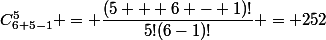 C^5_{6+5-1} = \dfrac{(5 + 6 - 1)!}{5!(6-1)!} = 252