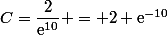 C=\dfrac{2}{\text{e}^{10}} = 2 \text{e}^{-10}