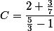 C=\dfrac{2+\frac{3}{7}}{\frac{5}{3}-1}