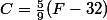 C=\frac{5}{9}(F-32)