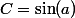 C=\sin(a)