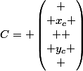 C= \begin{pmatrix}
 \\ x_c \\ 
 \\ y_c
 \\ \end{pmatrix}