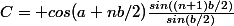 C= cos(a+nb/2)\frac{sin((n+1)b/2)}{sin(b/2)}