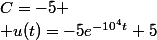 C=-5
 \\ u(t)=-5e^{-10^4t}+5