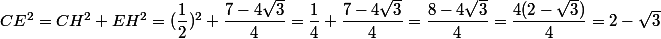 CE^2=CH^2+EH^2=(\dfrac{1}{2})^2+\dfrac{7-4\sqrt{3}}{4}=\dfrac{1}{4}+\dfrac{7-4\sqrt{3}}{4}=\dfrac{8-4\sqrt{3}}{4}=\dfrac{4(2-\sqrt{3})}{4}=2-\sqrt{3}