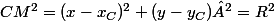 CM^2=(x-x_C)^2+(y-y_C)²=R^2